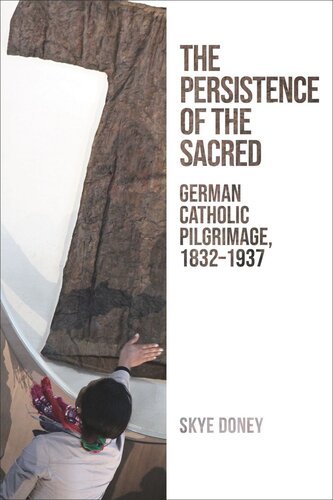 The Persistence of the Sacred: German Catholic Pilgrimage, 1832–1937