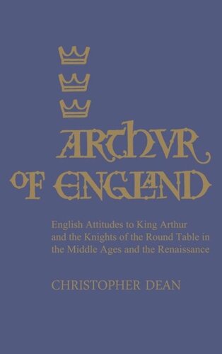 Arthur of England: English Attitudes to King Arthur and the Knights of the Round Table in the Middle Ages and the Renaissance