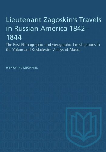 Lieutenant Zagoskin's Travels in Russian America 1842–1844: The First Ethnographic and Geographic Investigations in the Yukon and Kuskokwim Valleys of Alaska