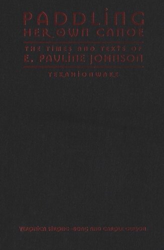 Paddling Her Own Canoe: The Times and Texts of E. Pauline Johnson (Tekahionwake)