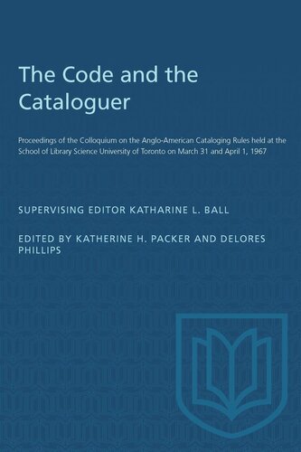 The Code and the Cataloguer: Proceedings of the Colloquium on the Anglo-American Cataloging Rules held at the School of Library Science University of Toronto on March 31 and April 1, 1967