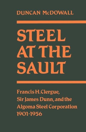 Steel at the Sault: Francis H. Clergue, Sir James Dunn and the Algoma Steel Corporation, 1901-1956