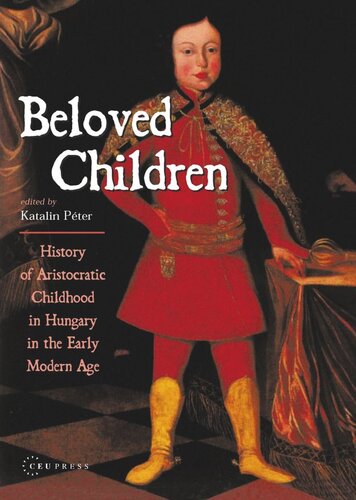 Beloved Children: History of Aristocratic Childhood in Hungary in the Early Modern Age