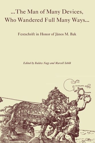 The Man of Many Devices, Who Wandered Full Many Ways: Festschrift in Honor of János M. Bak