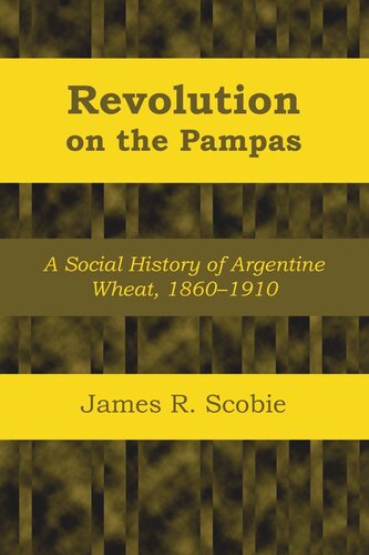 Revolution on the Pampas: A Social History of Argentine Wheat, 1860–1910