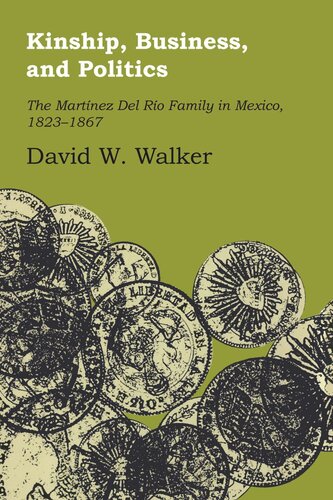 Kinship, Business, and Politics: The Martinez Del Rio Family in Mexico, 1823-1867