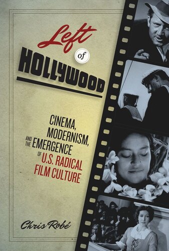 Left of Hollywood: Cinema, Modernism, and the Emergence of U.S. Radical Film Culture