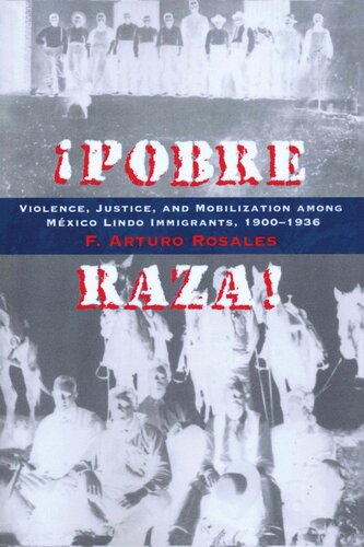 Pobre Raza!: Violence, Justice, and Mobilization among México Lindo Immigrants, 1900-1936