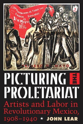 Picturing the Proletariat: Artists and Labor in Revolutionary Mexico, 1908–1940