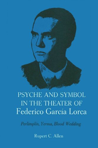 Psyche and Symbol in the Theater of Federico Garcia Lorca: Perlimplin, Yerma, Blood Wedding