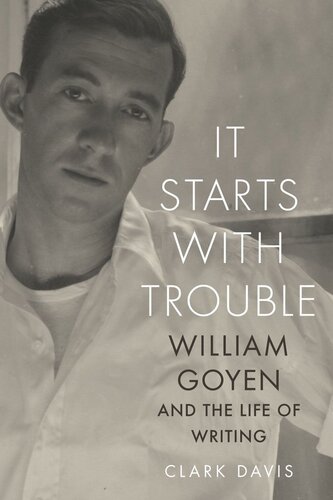 It Starts with Trouble: William Goyen and the Life of Writing