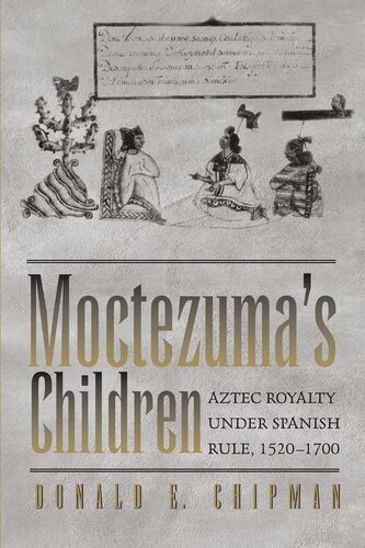 Moctezuma's Children: Aztec Royalty under Spanish Rule, 1520–1700