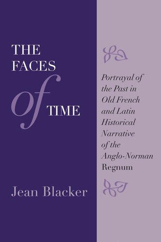 The Faces of Time: Portrayal of the Past in Old French and Latin Historical Narrative of the Anglo-Norman Regnum