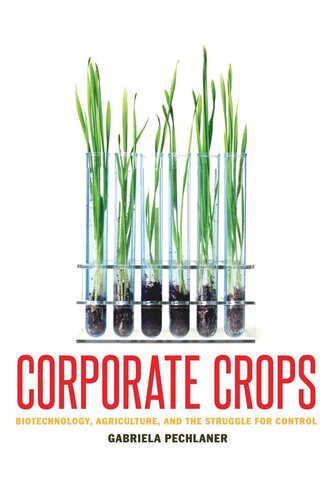 Corporate Crops: Biotechnology, Agriculture, and the Struggle for Control