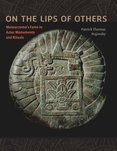 On the Lips of Others: Moteuczoma's Fame in Aztec Monuments and Rituals