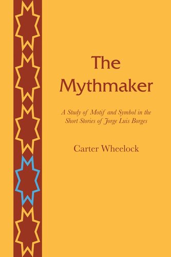 The Mythmaker: A Study of Motif and Symbol in the Short Stories of Jorge Luis Borges