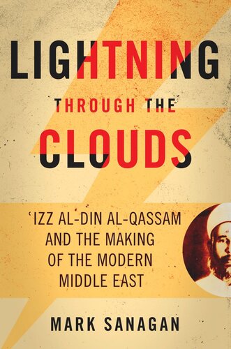 Lightning through the Clouds: ?Izz al-Din al-Qassam and the Making of the Modern Middle East