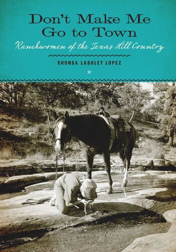 Don’t Make Me Go to Town: Ranchwomen of the Texas Hill Country