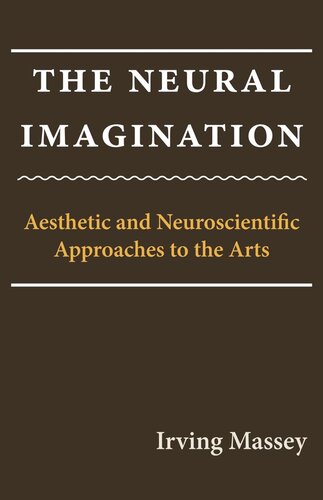 The Neural Imagination: Aesthetic and Neuroscientific Approaches to the Arts