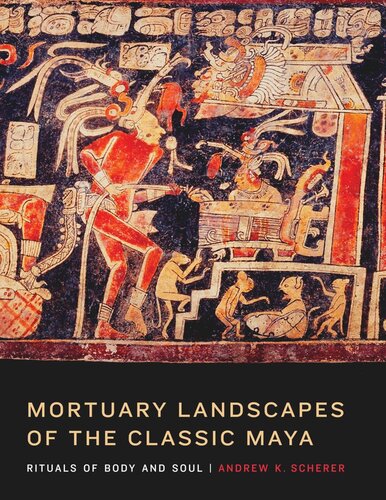 Mortuary Landscapes of the Classic Maya: Rituals of Body and Soul