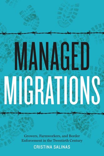 Managed Migrations: Growers, Farmworkers, and Border Enforcement in the Twentieth Century