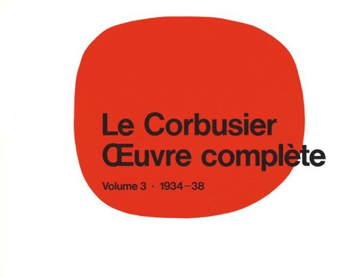 Le Corbusier - Œuvre complèteVolume 3: 1934-1938: Volume 3: 1934-1938