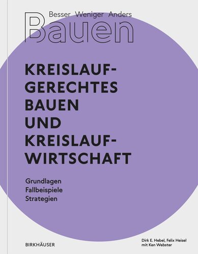 Besser - Weniger - Anders Bauen: Kreislaufgerechtes Bauen und Kreislaufwirtschaft: Grundlagen - Fallbeispiele - Strategien