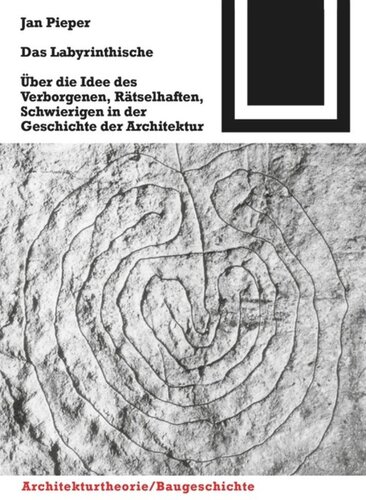 Das Labyrinthische: Über die Idee des Verborgenen, Rätselhaften, Schwierigen in der Geschichte der Architektur