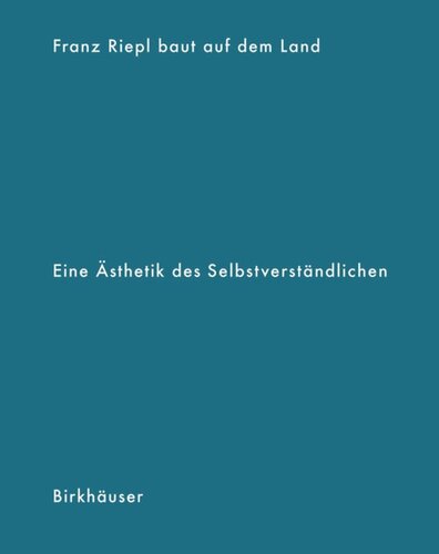 Franz Riepl baut auf dem Land: Eine Ästhetik des Selbstverständlichen