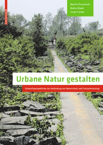 Urbane Natur gestalten: Entwurfsperspektiven zur Verbindung von Naturschutz und Freiraumnutzung