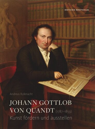 Johann Gottlob von Quandt (1787−1859): Kunst fördern und ausstellen