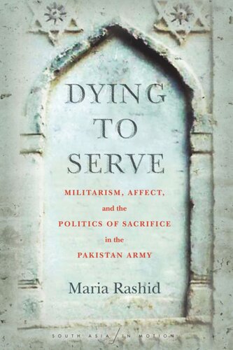 Dying to Serve: Militarism, Affect, and the Politics of Sacrifice in the Pakistan Army