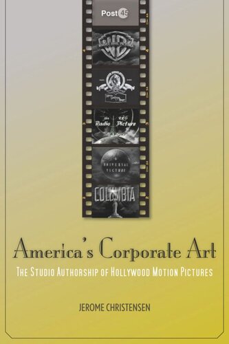 America's Corporate Art: The Studio Authorship of Hollywood Motion Pictures