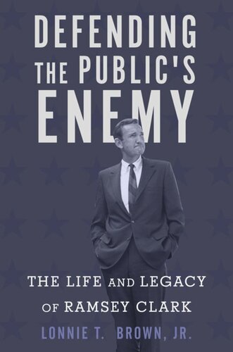 Defending the Public's Enemy: The Life and Legacy of Ramsey Clark