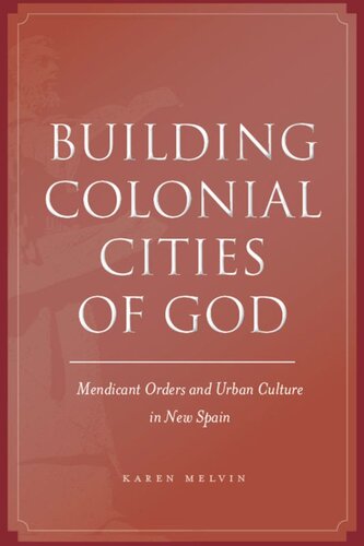 Building Colonial Cities of God: Mendicant Orders and Urban Culture in New Spain