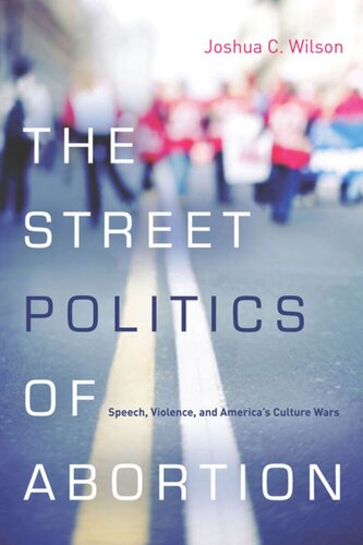 The Street Politics of Abortion: Speech, Violence, and America's Culture Wars