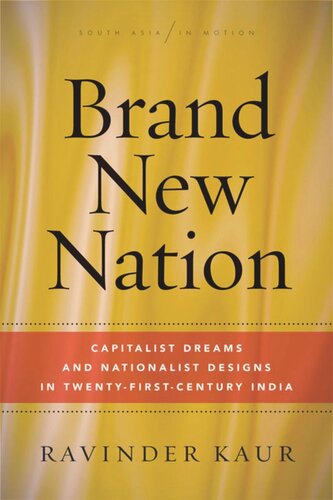 Brand New Nation: Capitalist Dreams and Nationalist Designs in Twenty-First-Century India