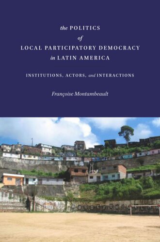 The Politics of Local Participatory Democracy in Latin America: Institutions, Actors, and Interactions