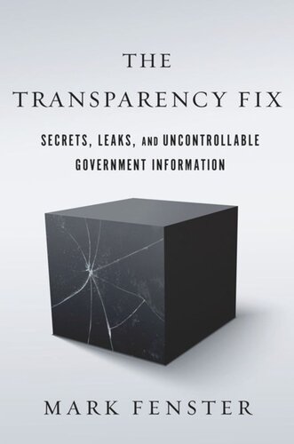 The Transparency Fix: Secrets, Leaks, and Uncontrollable Government Information