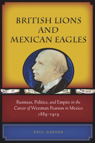 British Lions and Mexican Eagles: Business, Politics, and Empire in the Career of Weetman Pearson in Mexico, 1889–1919