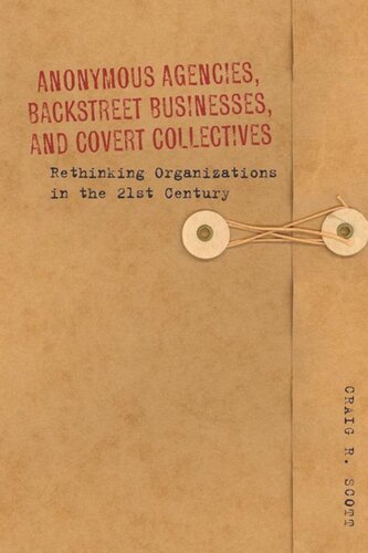 Anonymous Agencies, Backstreet Businesses, and Covert Collectives: Rethinking Organizations in the 21st Century