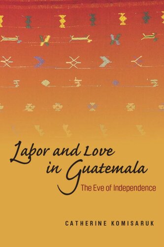 Labor and Love in Guatemala: The Eve of Independence