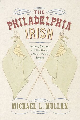 The Philadelphia Irish: Nation, Culture, and the Rise of a Gaelic Public Sphere