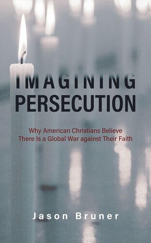 Imagining Persecution: Why American Christians Believe There Is a Global War against Their Faith