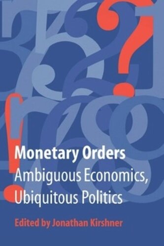 Monetary Orders: Ambiguous Economics, Ubiquitous Politics