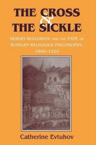 The Cross and the Sickle: Sergei Bulgakov and the Fate of Russian Religious Philosophy,1890–1920