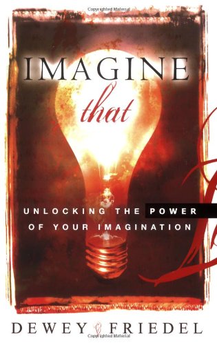 Imagine That: Unlocking the Power of Your Imagination