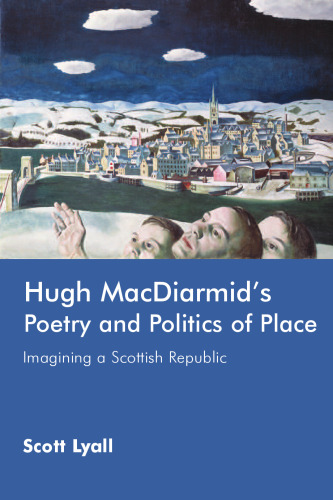 Hugh MacDiarmid's Poetry and Politics of Place: Imagining a Scottish Republic