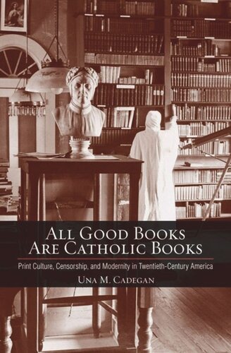 All Good Books Are Catholic Books: Print Culture, Censorship, and Modernity in Twentieth-Century America