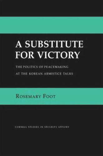 A Substitute for Victory: The Politics of Peacemaking at the Korean Armistice Talks